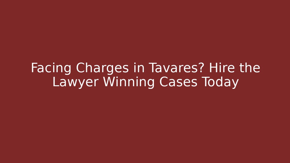 Facing Charges in Tavares? Hire the Lawyer Winning Cases Today