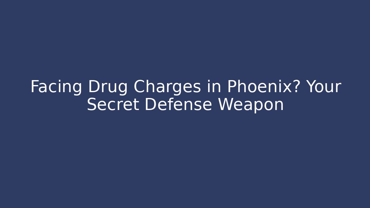Facing Drug Charges in Phoenix? Your Secret Defense Weapon - V Auction