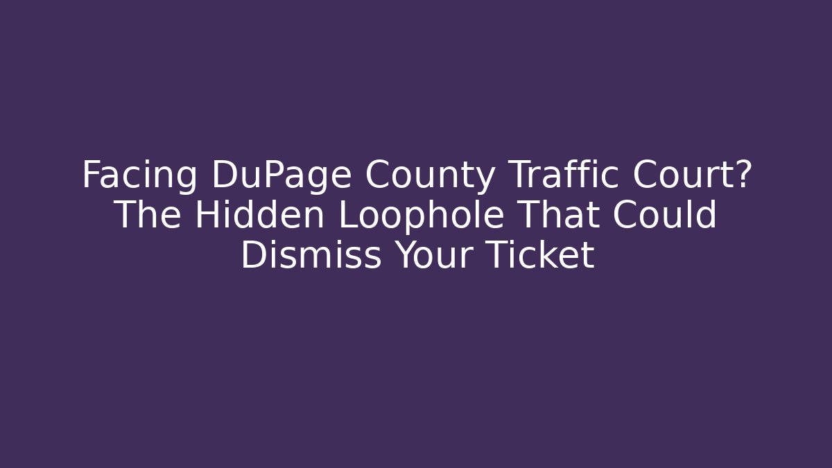 Facing DuPage County Traffic Court? The Hidden Loophole That Could Dismiss Your Ticket