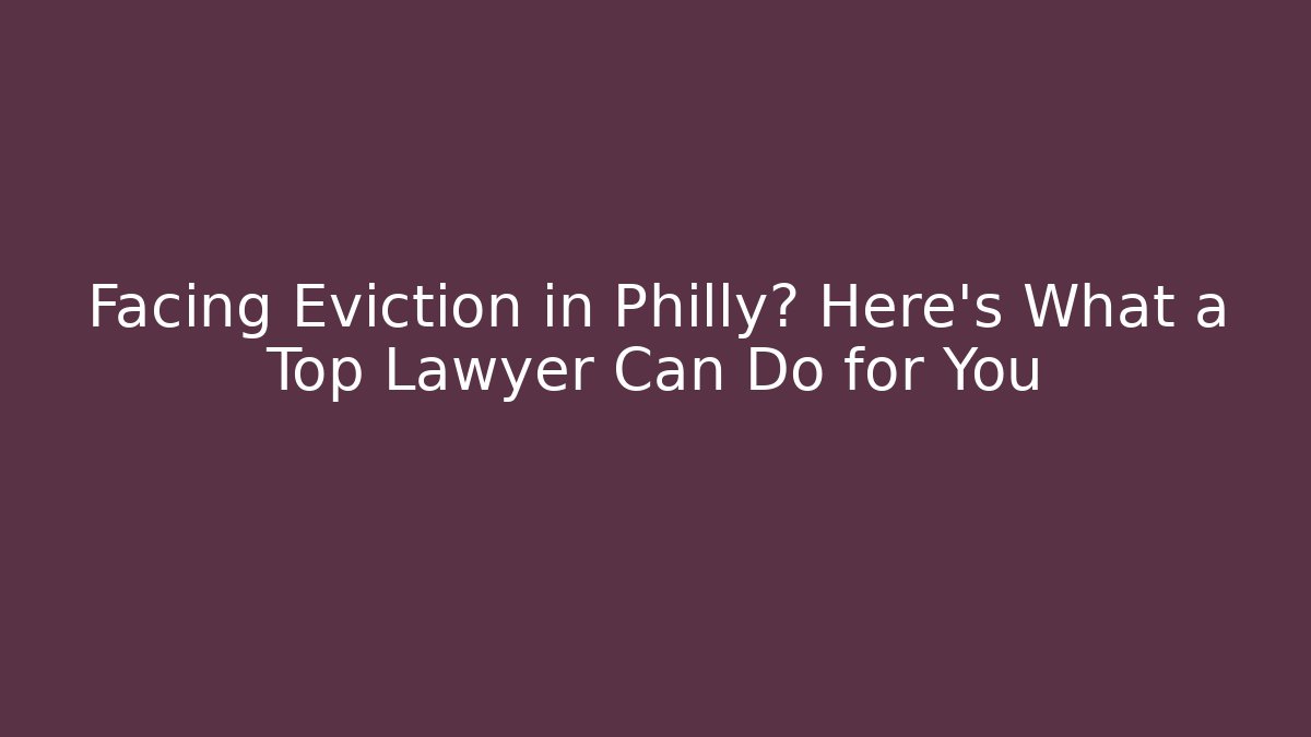 Facing Eviction in Philly? Here's What a Top Lawyer Can Do for You - V Auction