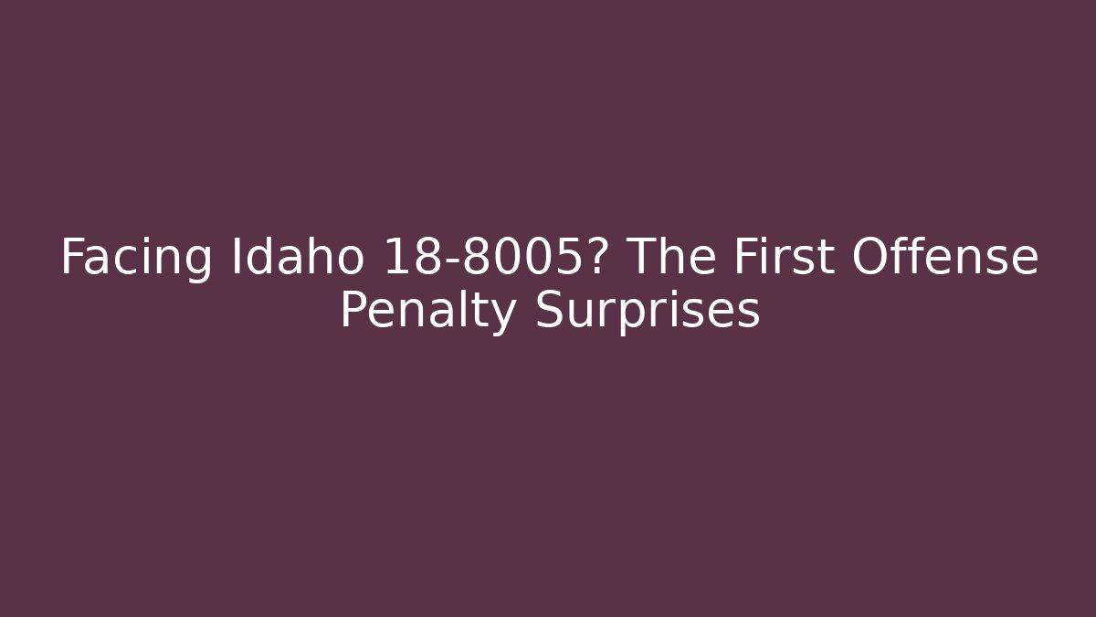 Facing Idaho 18-8005? The First Offense Penalty Surprises