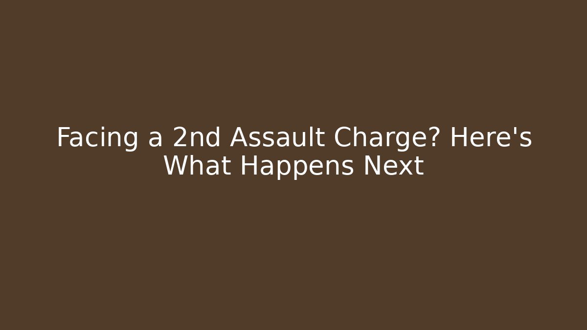 Facing a 2nd Assault Charge? Here’s What Happens Next