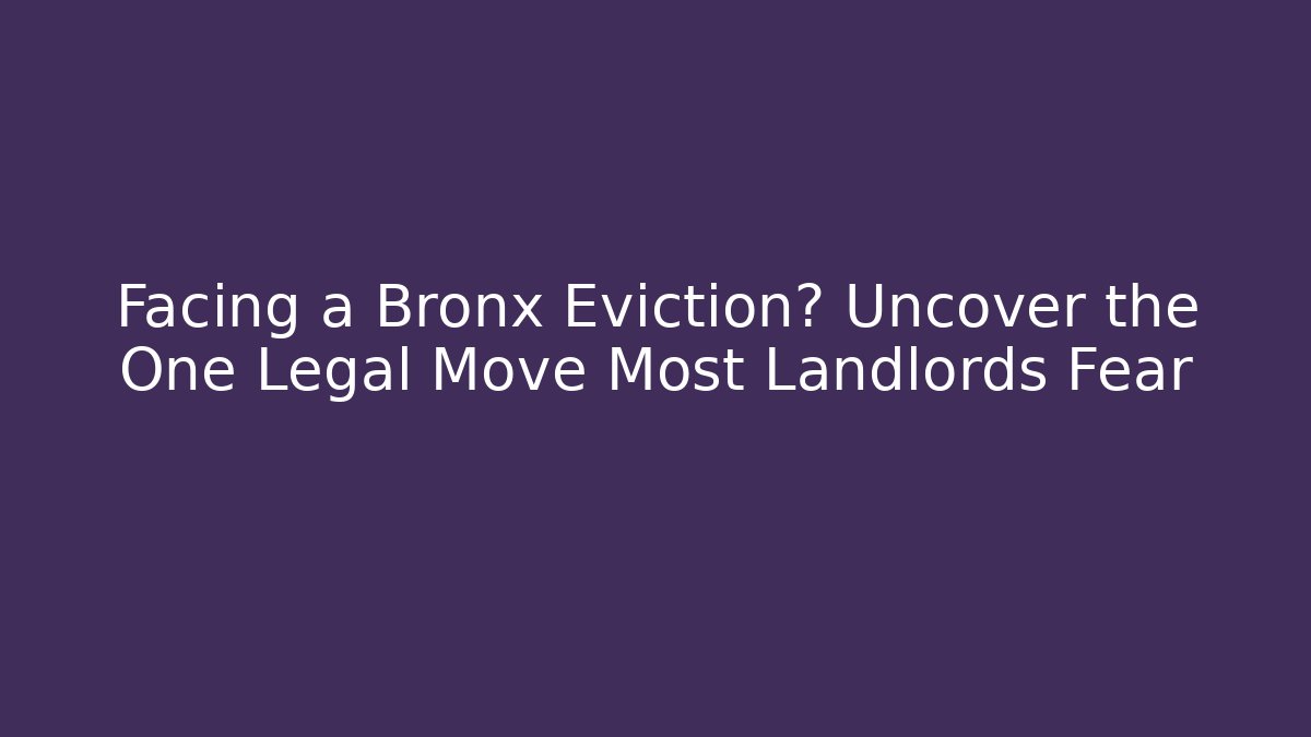 Facing a Bronx Eviction? Uncover the One Legal Move Most Landlords Fear