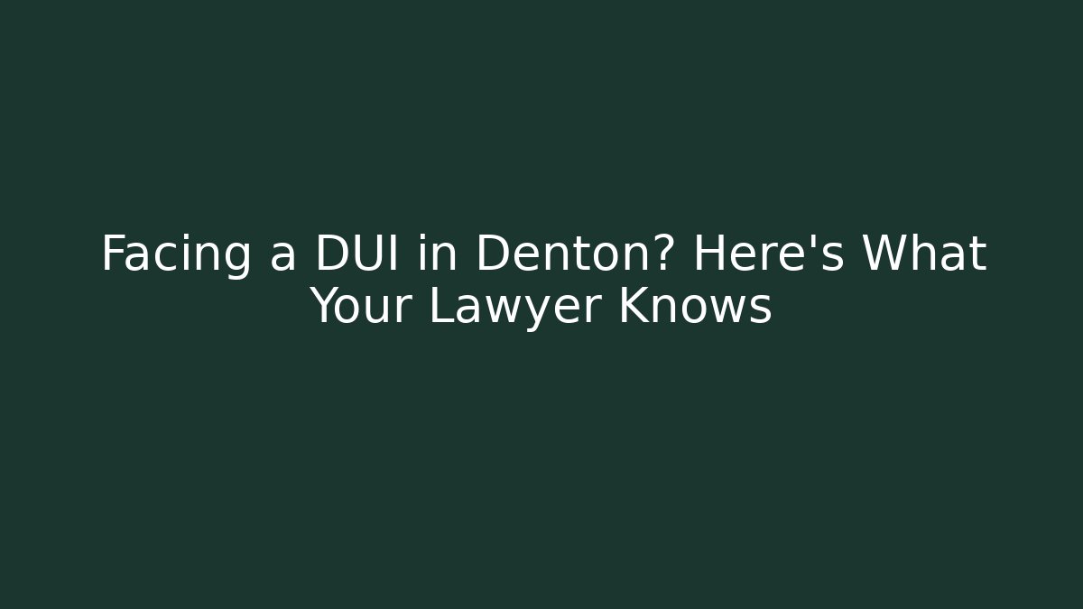 Facing a DUI in Denton? Here’s What Your Lawyer Knows