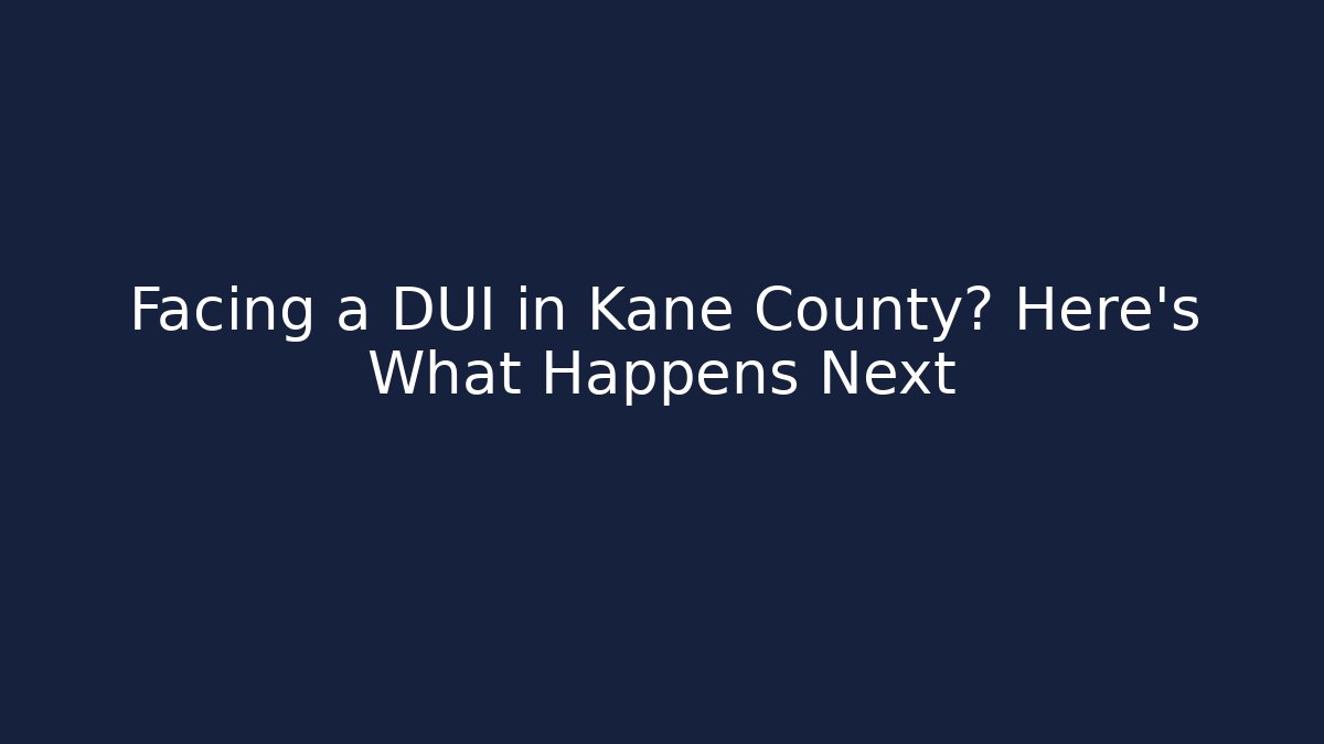 Facing a DUI in Kane County? Here’s What Happens Next
