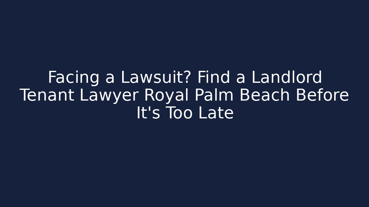 Facing a Lawsuit? Find a Landlord Tenant Lawyer Royal Palm Beach Before It’s Too Late