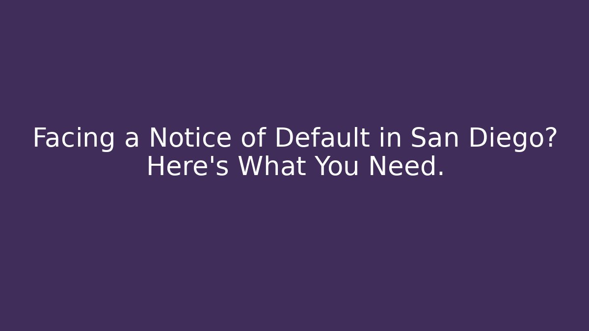 Facing a Notice of Default in San Diego? Here's What You Need.