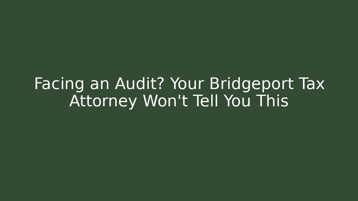 Facing an Audit? Your Bridgeport Tax Attorney Won't Tell You This