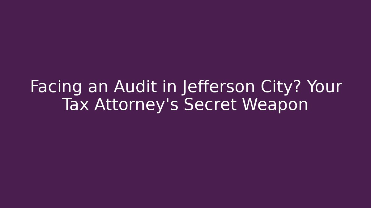 Facing an Audit in Jefferson City? Your Tax Attorney's Secret Weapon