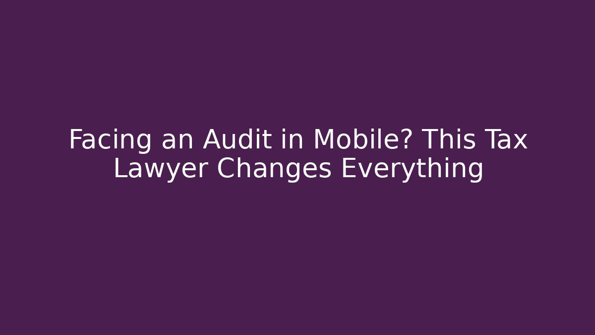 Facing an Audit in Mobile? This Tax Lawyer Changes Everything