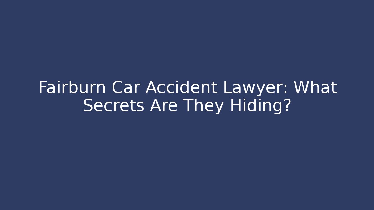 Fairburn Car Accident Lawyer: What Secrets Are They Hiding? - V Auction