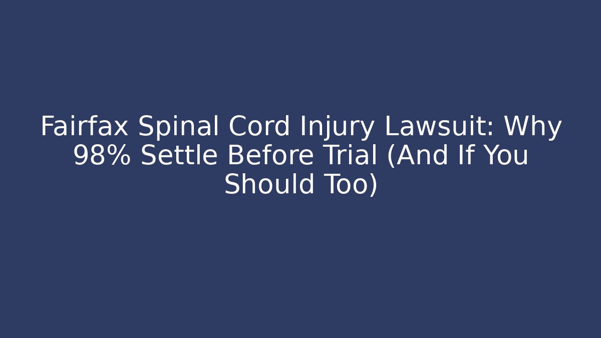 Fairfax Spinal Cord Injury Lawsuit: Why 98% Settle Before Trial (And If You Should Too)