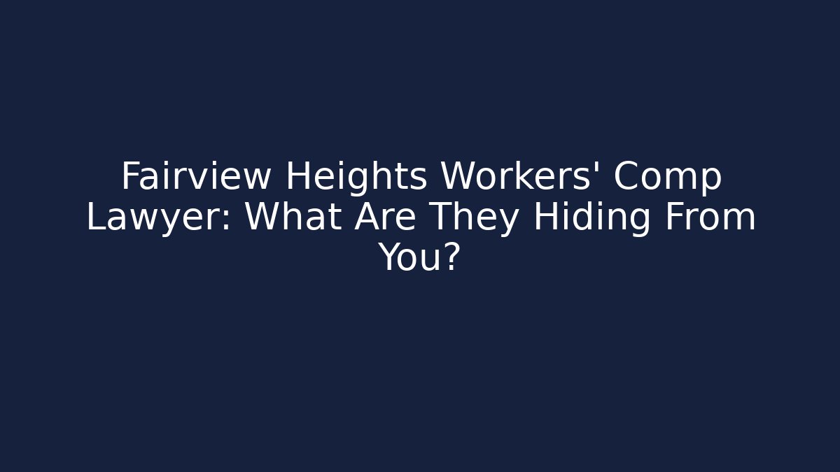 Fairview Heights Workers' Comp Lawyer: What Are They Hiding From You?