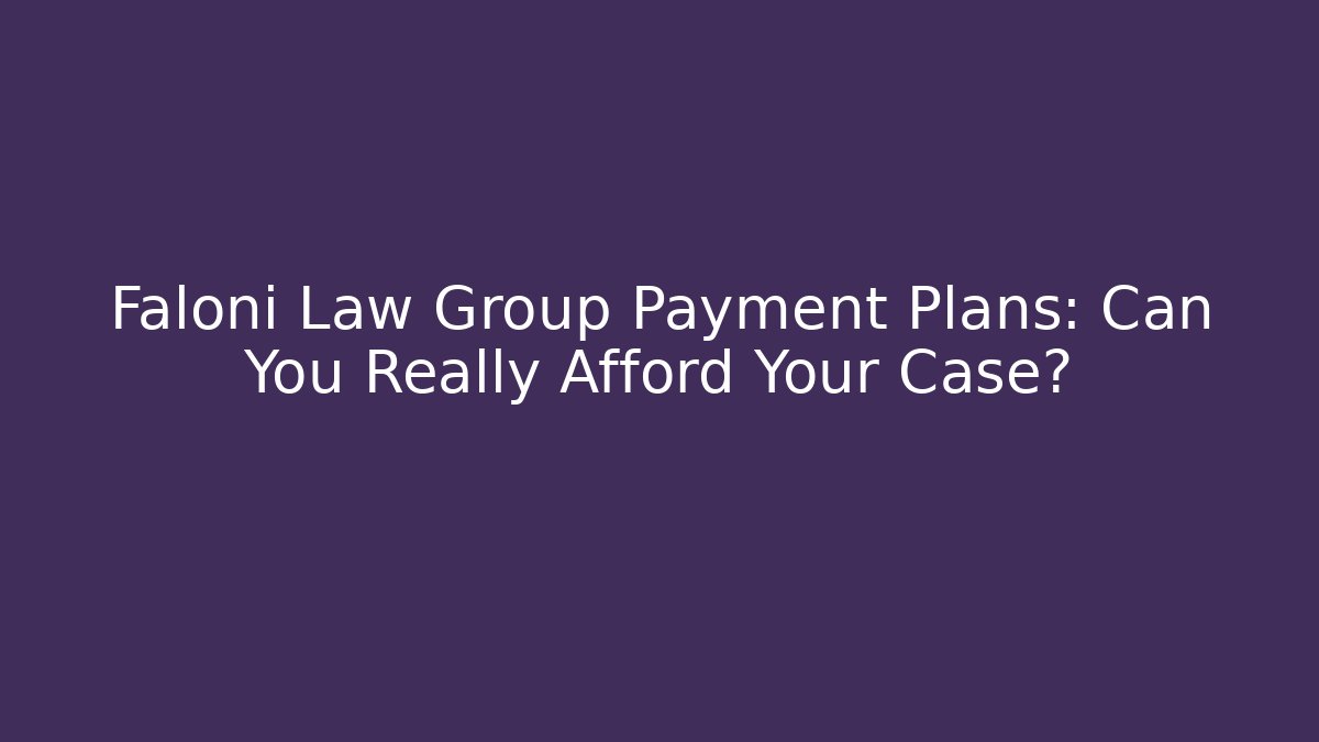 Faloni Law Group Payment Plans: Can You Really Afford Your Case?
