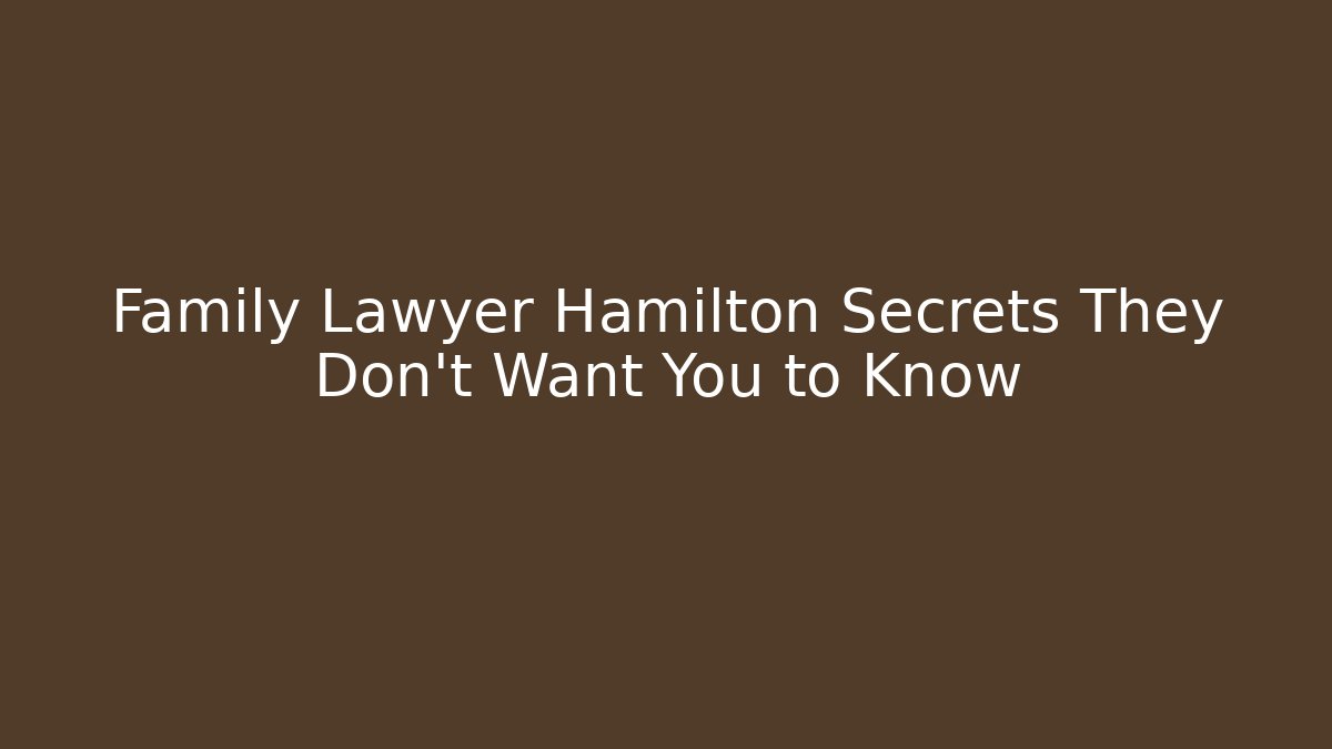 Family Lawyer Hamilton Secrets They Don't Want You to Know