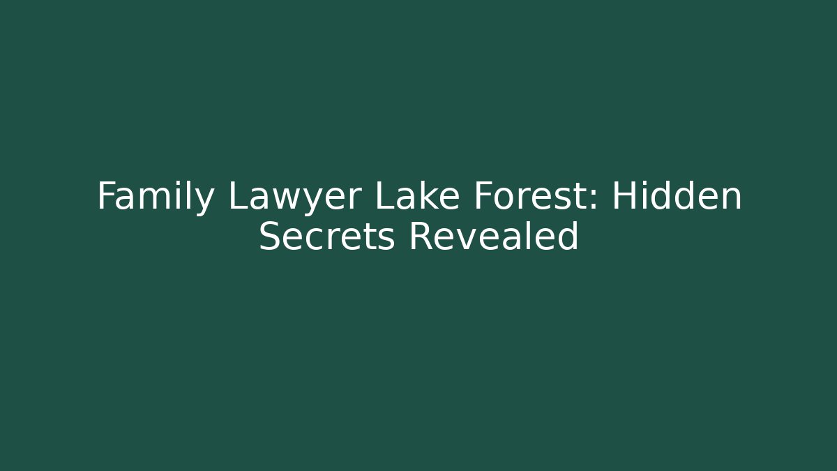 Family Lawyer Lake Forest: Hidden Secrets Revealed