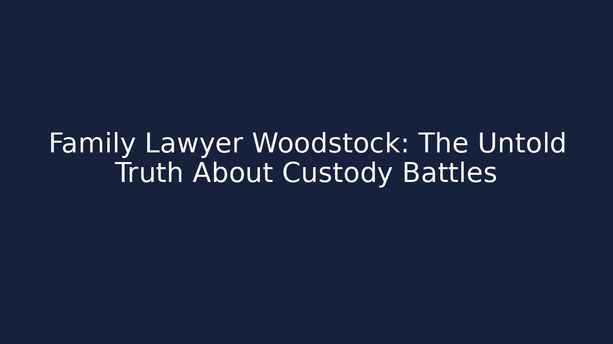 Family Lawyer Woodstock: The Untold Truth About Custody Battles - V Auction