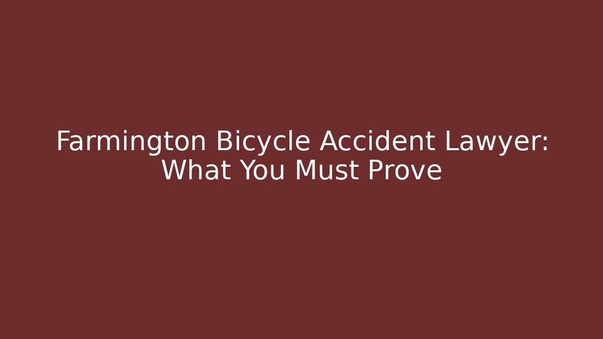 Farmington Bicycle Accident Lawyer: What You Must Prove