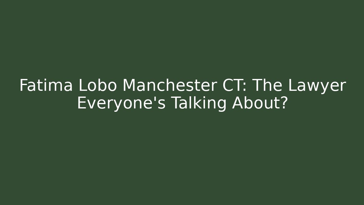 Fatima Lobo Manchester CT: The Lawyer Everyone’s Talking About? - V Auction