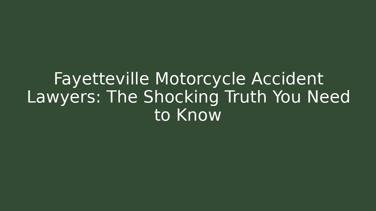 Fayetteville Motorcycle Accident Lawyers: The Shocking Truth You Need to Know