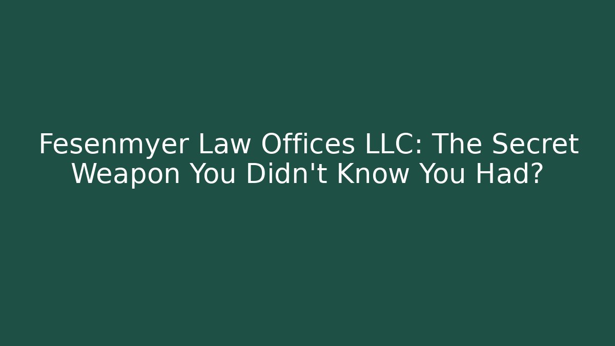 Fesenmyer Law Offices LLC: The Secret Weapon You Didn't Know You Had?