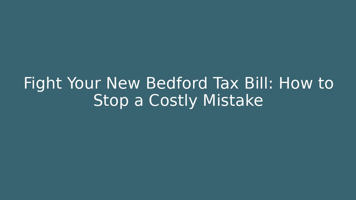 Fight Your New Bedford Tax Bill: How to Stop a Costly Mistake