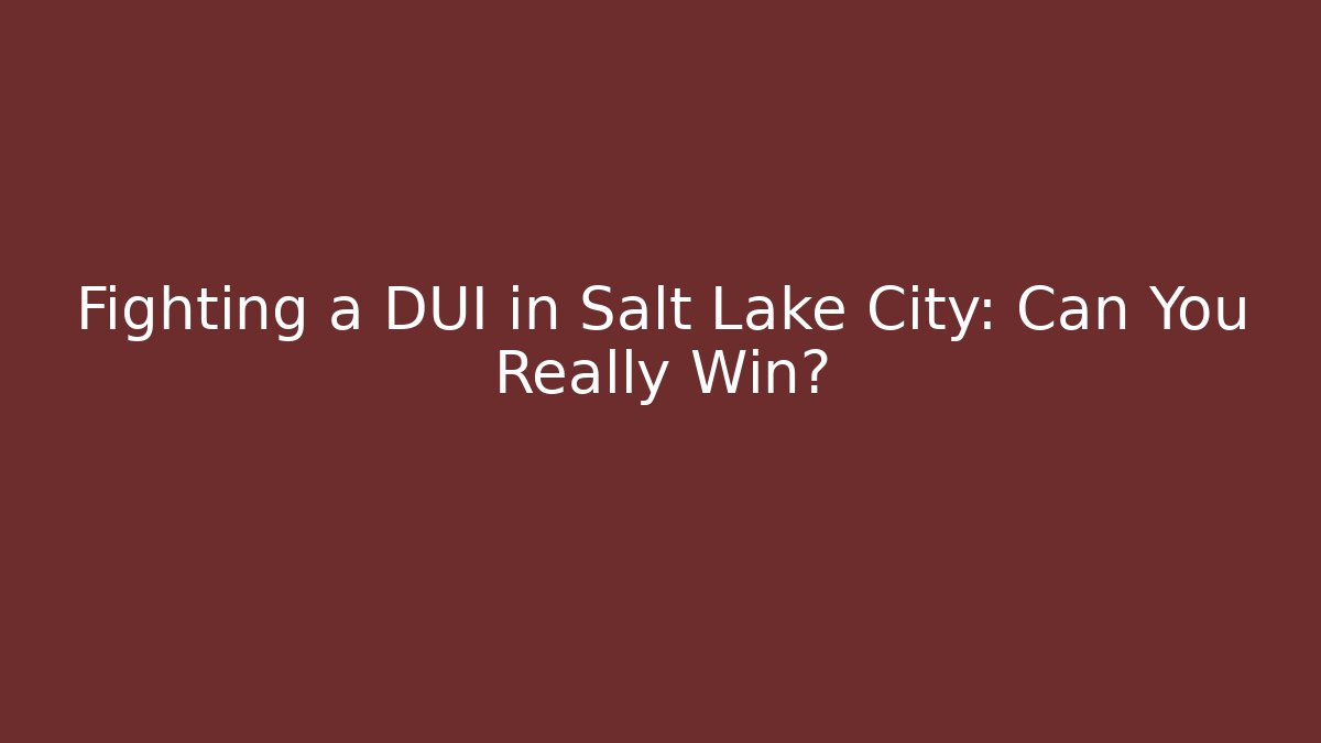 Fighting a DUI in Salt Lake City: Can You Really Win?