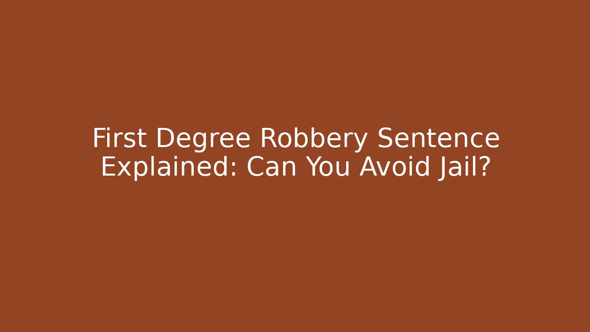 First Degree Robbery Sentence Explained: Can You Avoid Jail?