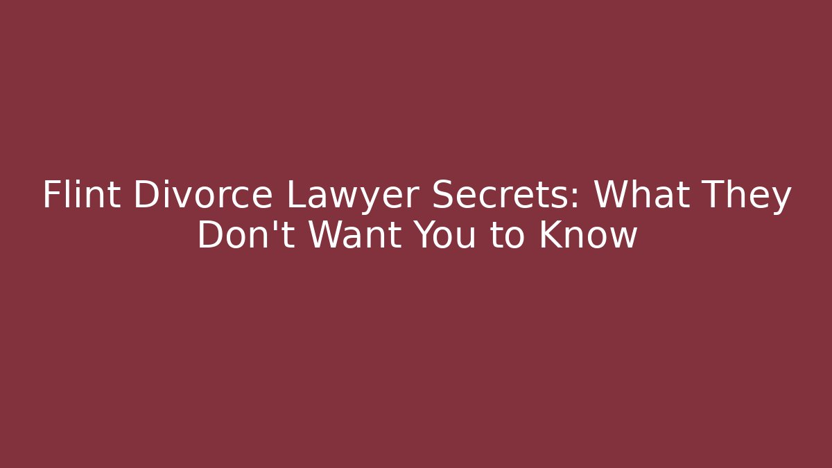 Flint Divorce Lawyer Secrets: What They Don’t Want You to Know