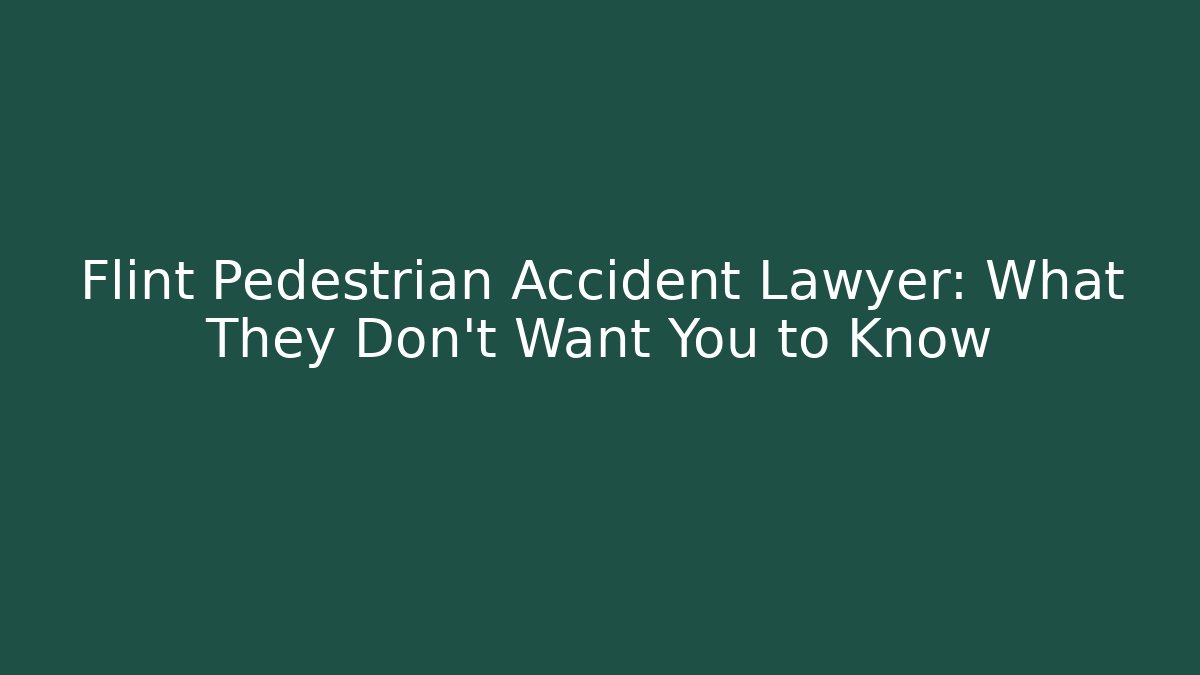 Flint Pedestrian Accident Lawyer: What They Don't Want You to Know