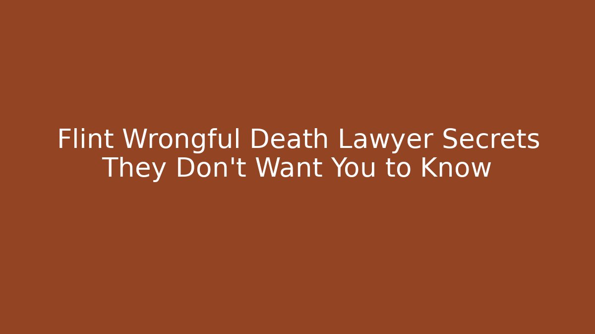 Flint Wrongful Death Lawyer Secrets They Don't Want You to Know