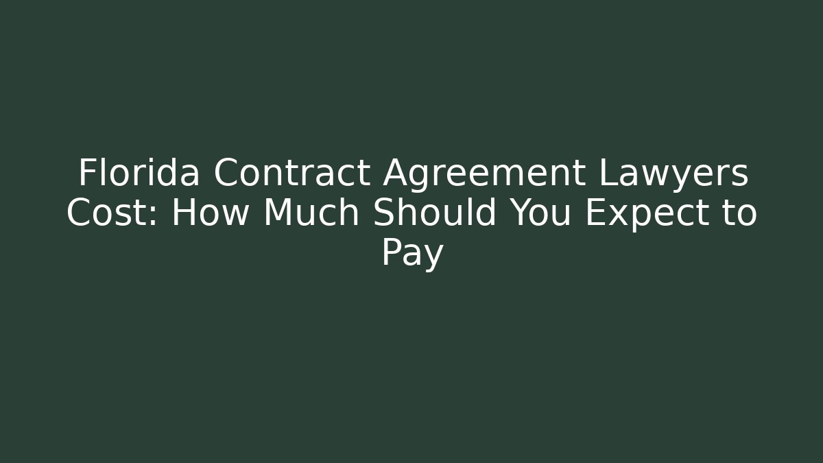 Florida Contract Agreement Lawyers Cost: How Much Should You Expect to Pay