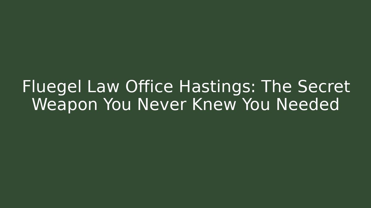 Fluegel Law Office Hastings: The Secret Weapon You Never Knew You Needed