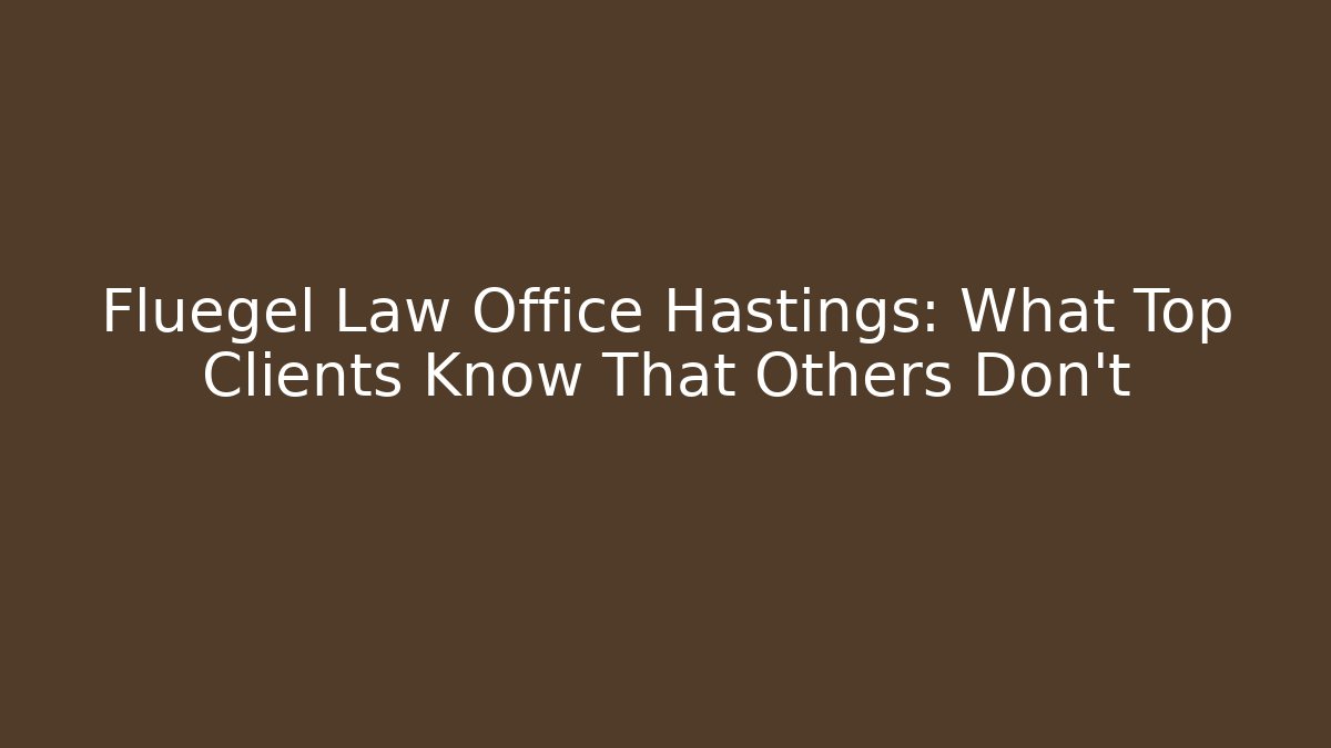 Fluegel Law Office Hastings: What Top Clients Know That Others Don’t