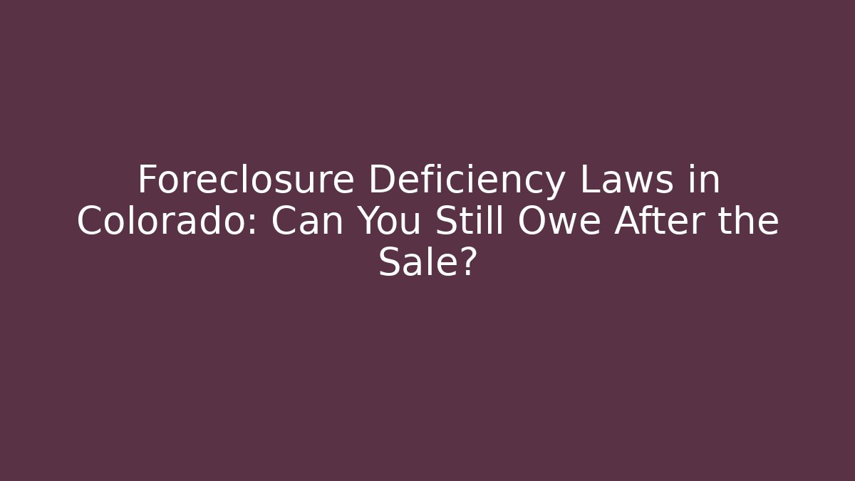 Foreclosure Deficiency Laws in Colorado: Can You Still Owe After the Sale?