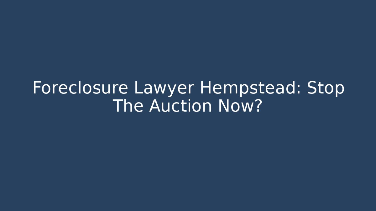 Foreclosure Lawyer Hempstead: Stop The Auction Now? - V Auction