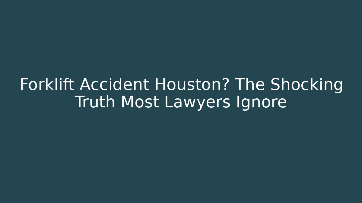 Forklift Accident Houston? The Shocking Truth Most Lawyers Ignore
