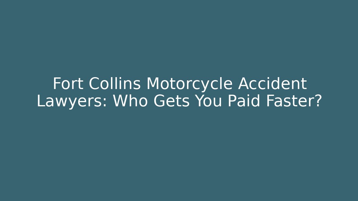 Fort Collins Motorcycle Accident Lawyers: Who Gets You Paid Faster?