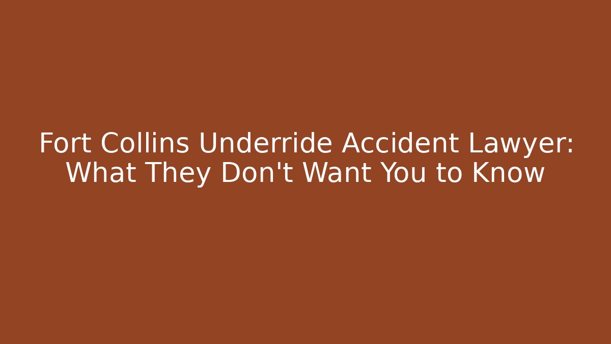 Fort Collins Underride Accident Lawyer: What They Don't Want You to Know