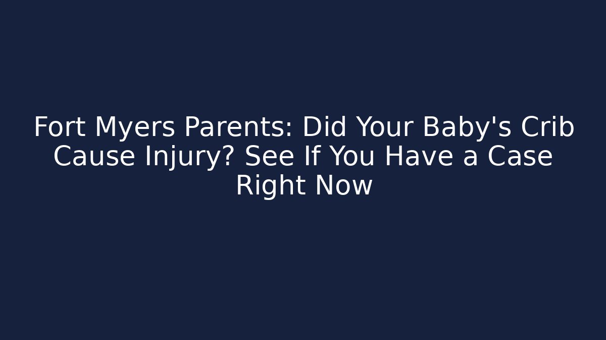 Fort Myers Parents: Did Your Baby's Crib Cause Injury? See If You Have a Case Right Now