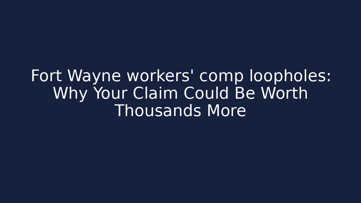 Fort Wayne workers’ comp loopholes: Why Your Claim Could Be Worth Thousands More