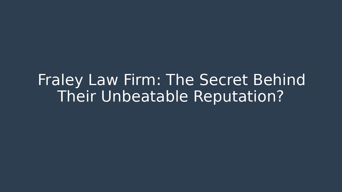 Fraley Law Firm: The Secret Behind Their Unbeatable Reputation?