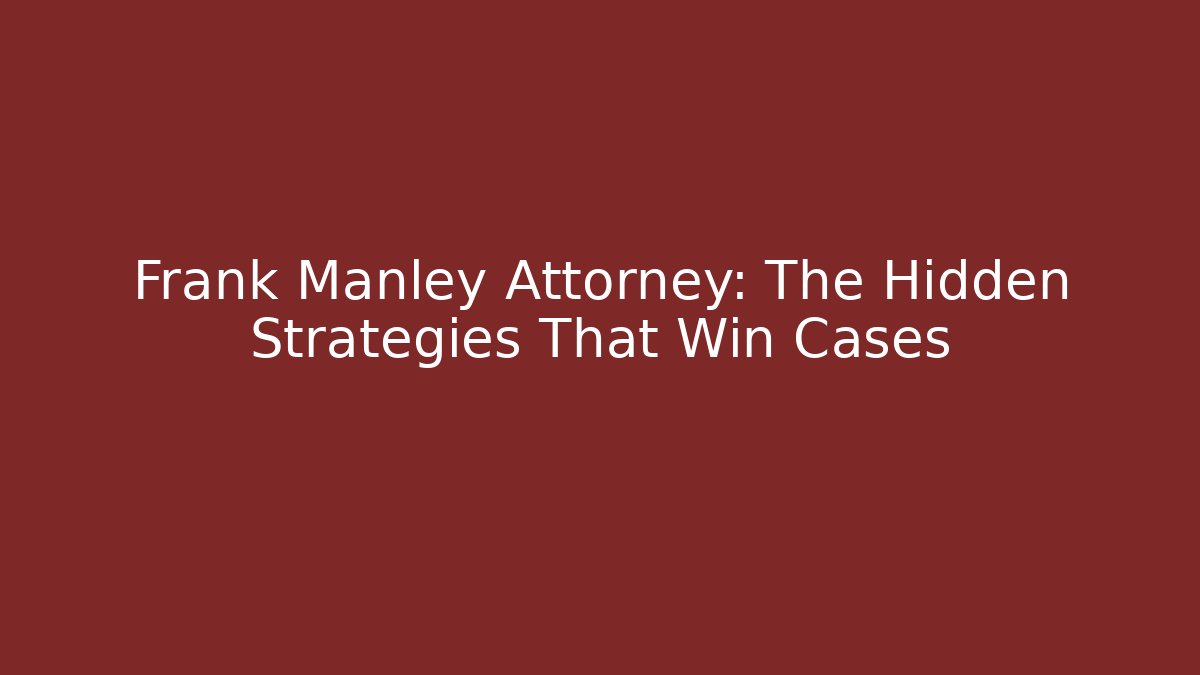 Frank Manley Attorney: The Hidden Strategies That Win Cases