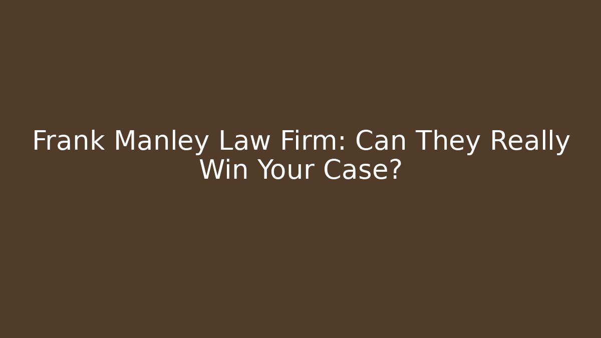 Frank Manley Law Firm: Can They Really Win Your Case?