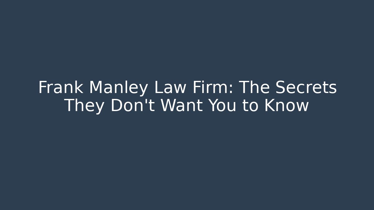 Frank Manley Law Firm: The Secrets They Don't Want You to Know