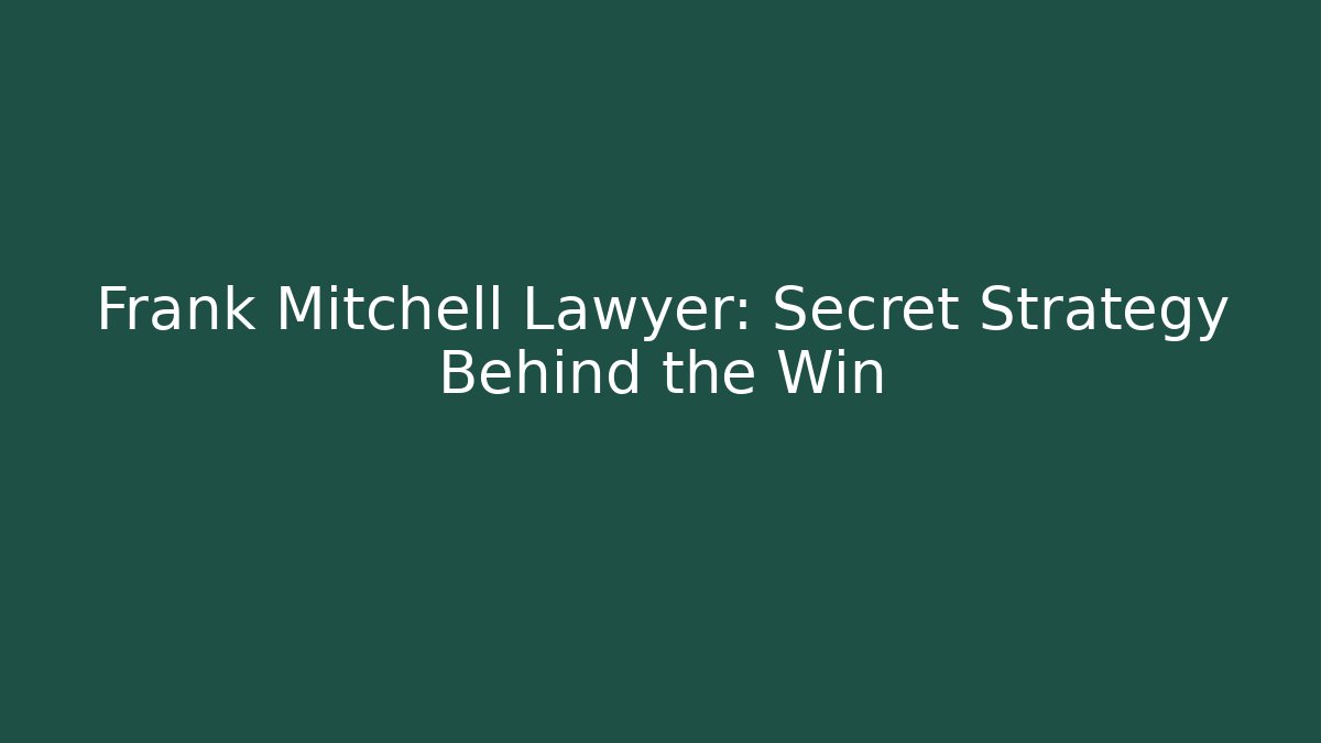 Frank Mitchell Lawyer: Secret Strategy Behind the Win