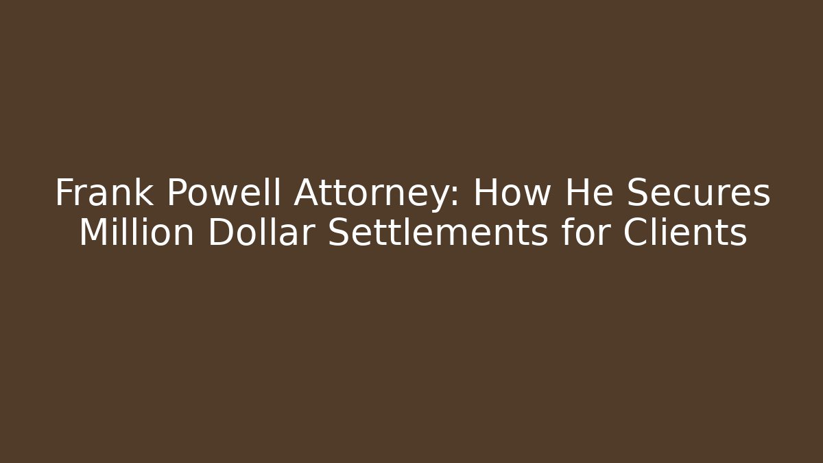 Frank Powell Attorney: How He Secures Million Dollar Settlements for Clients