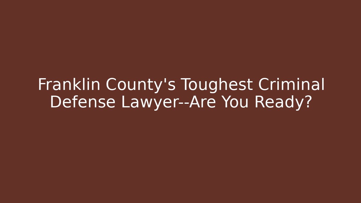 Franklin County’s Toughest Criminal Defense Lawyer—Are You Ready? - V Auction
