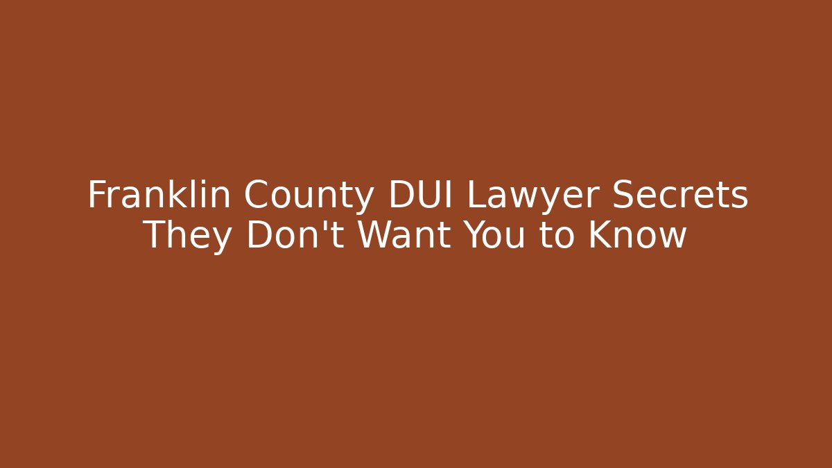 Franklin County DUI Lawyer Secrets They Don’t Want You to Know