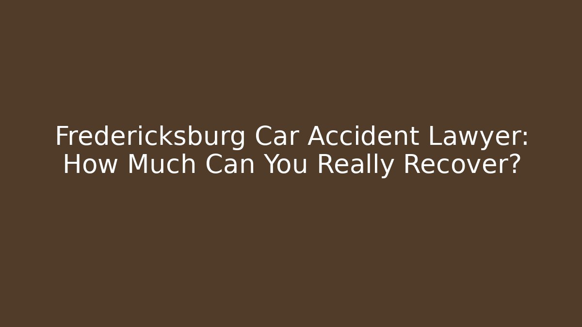Fredericksburg Car Accident Lawyer: How Much Can You Really Recover?